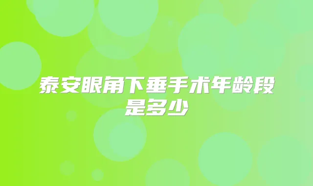 title="泰安眼角下垂手术年龄段是多少"