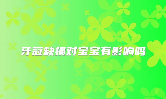 牙冠缺损对宝宝有影响吗