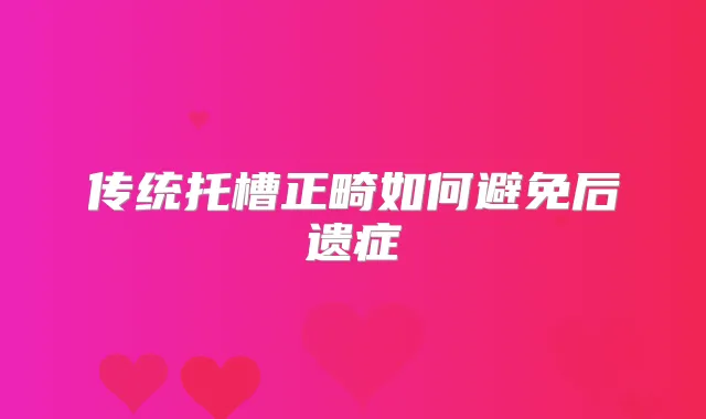 传统托槽正畸如何避免后遗症