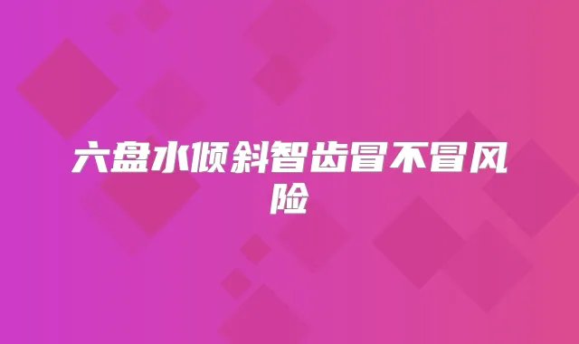 六盘水倾斜智齿冒不冒风险