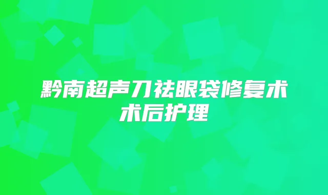 黔南超声刀祛眼袋修复术术后护理