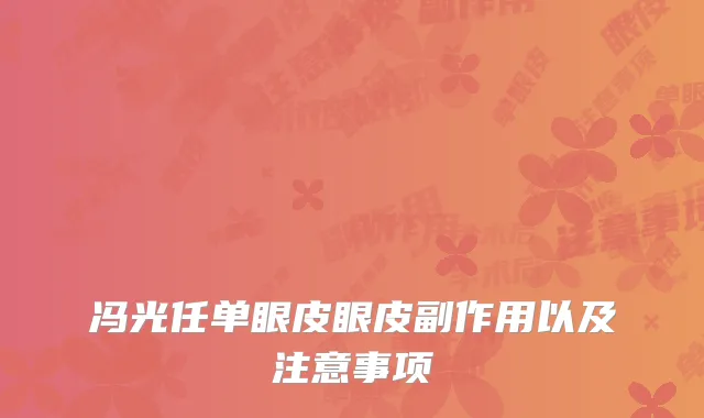 冯光任单眼皮眼皮副作用以及注意事项