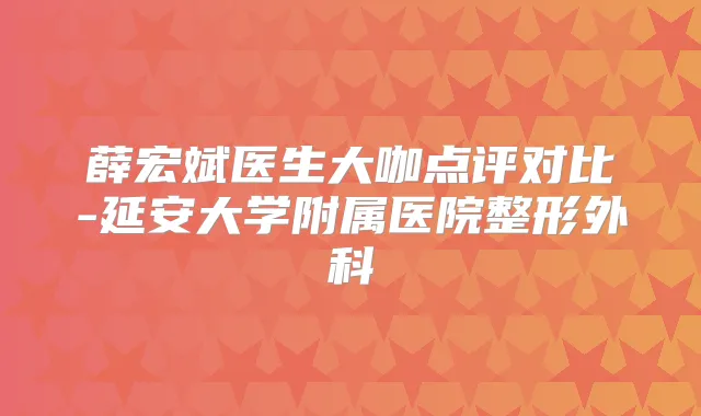 薛宏斌医生大咖点评对比-延安大学附属医院整形外科