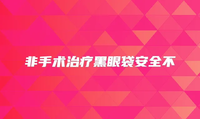 非手术黑眼袋安全不