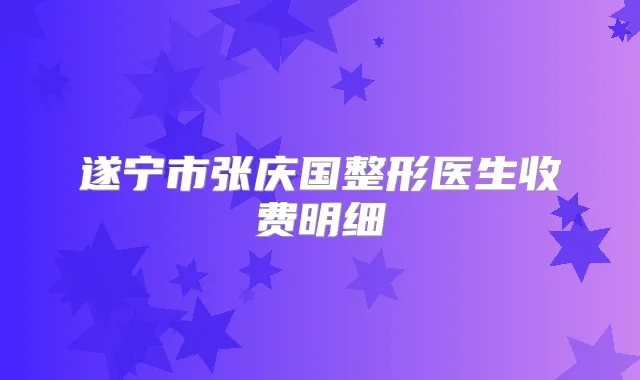 遂宁市张庆国整形医生收费明细