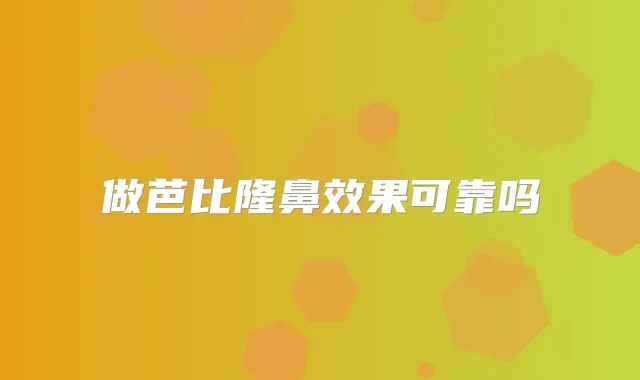 做芭比隆鼻效果可靠吗