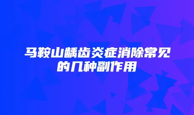 马鞍山龋齿炎症消除常见的几种副作用