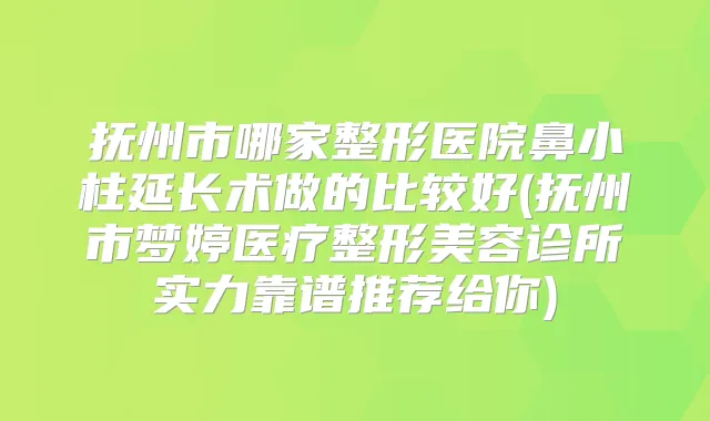抚州市哪家整形医院鼻小柱延长术做的比较好(抚州市梦婷医疗整形美容诊所实力靠谱推荐给你)