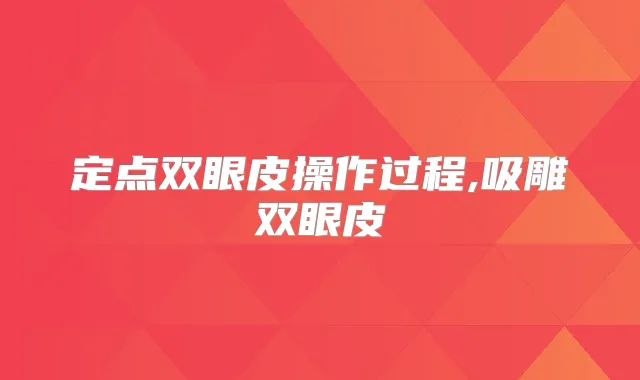 定点双眼皮操作过程,吸雕双眼皮