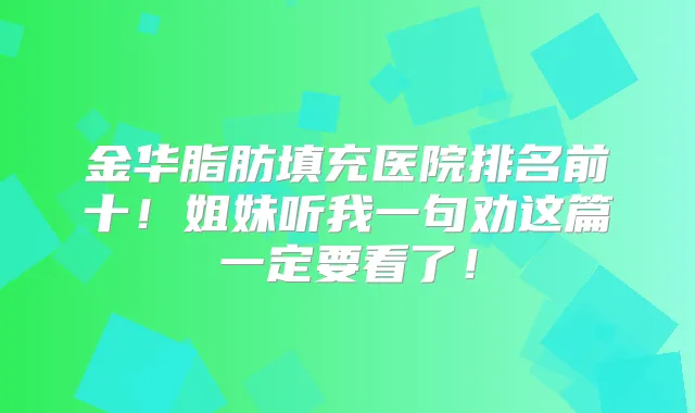 title="金华脂肪填充医院排名前十！姐妹听我一句劝这篇一定要看了！"