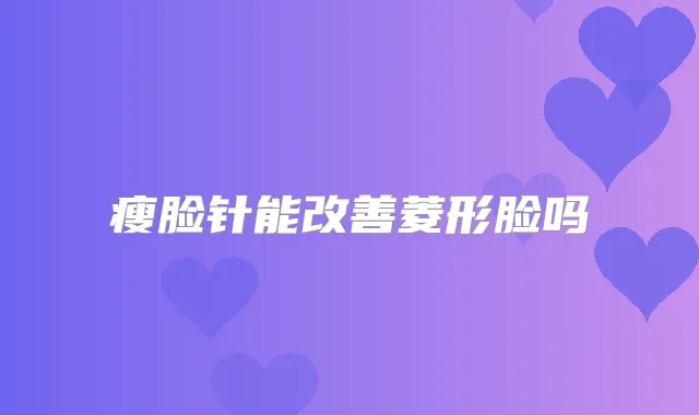 瘦脸针能菱形脸吗