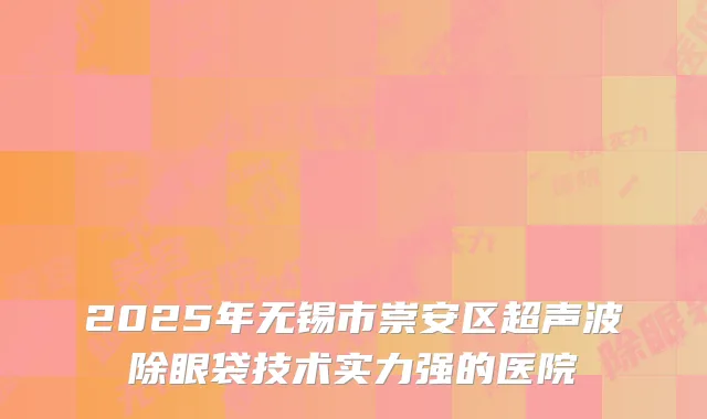 2025年无锡市崇安区超声波除眼袋技术实力强的医院
