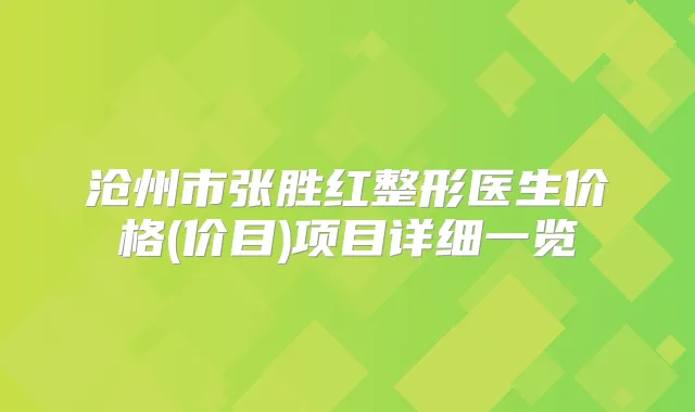 沧州市张胜红整形医生价格(价目)项目详细一览