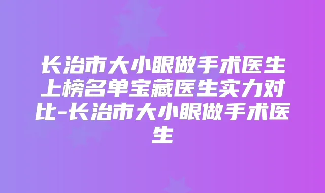 长治市大小眼做手术医生上榜名单宝藏医生实力对比-长治市大小眼做手术医生
