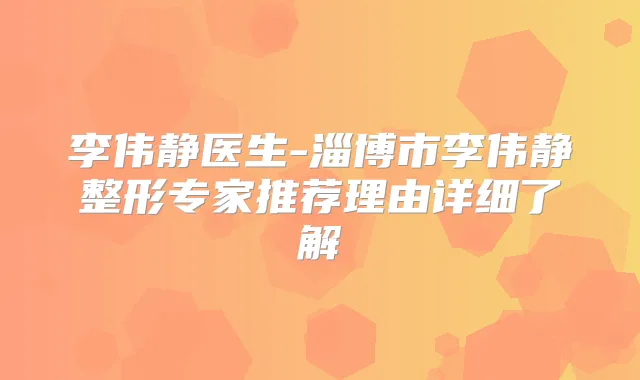 李伟静医生-淄博市李伟静整形专家推荐理由详细了解