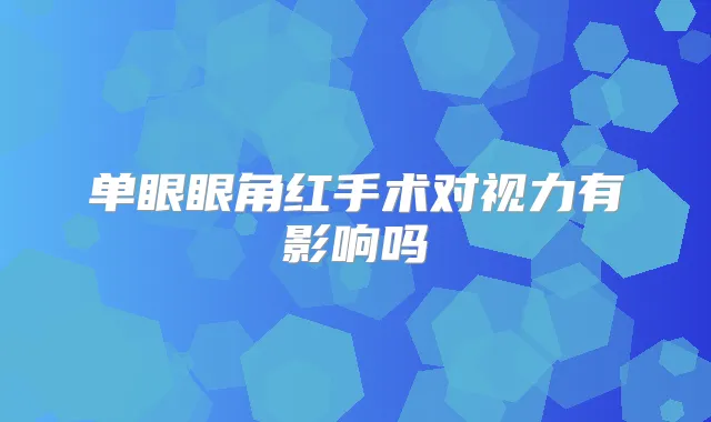 单眼眼角红手术对视力有影响吗