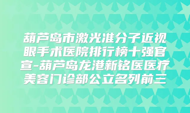 葫芦岛市激光准分子近视眼手术医院排行榜十强官宣-葫芦岛龙港新铭医医疗美容门诊部公立名列前三