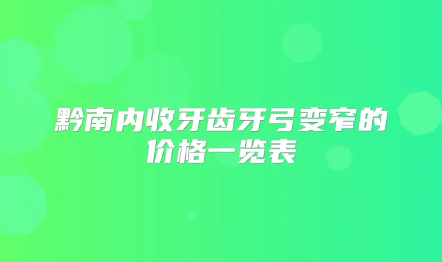 黔南内收牙齿牙弓变窄的价格一览表